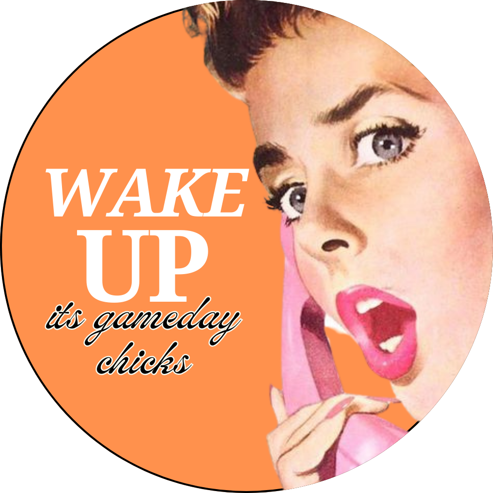 “WAKE UP ITS GAME DAY CHICKS”